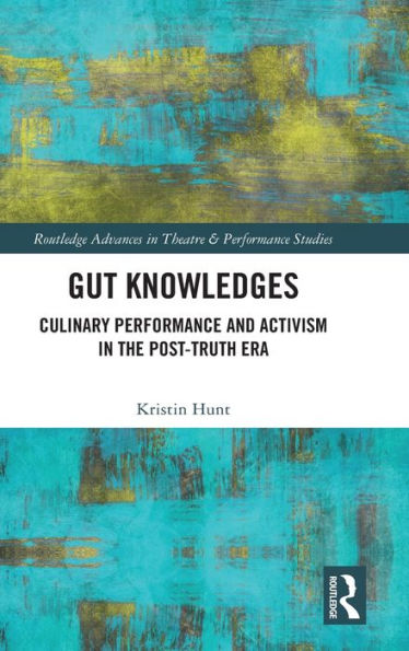 Gut Knowledges: Culinary Performance and Activism the Post-Truth Era