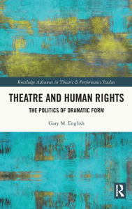 Title: Theatre and Human Rights: The Politics of Dramatic Form, Author: Gary M. English