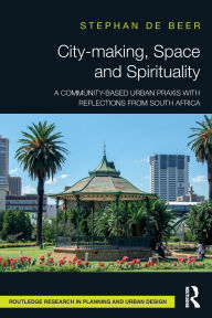 Title: City-making, Space and Spirituality: A Community-Based Urban Praxis with Reflections from South Africa, Author: Stéphan de Beer