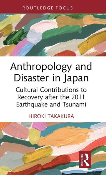 Anthropology and Disaster Japan: Cultural Contributions to Recovery after the 2011 Earthquake Tsunami