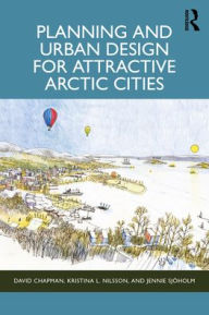 Title: Planning and Urban Design for Attractive Arctic Cities, Author: David Chapman