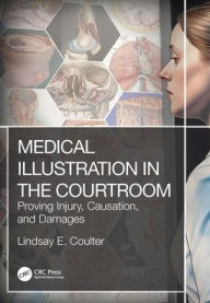 Title: Medical Illustration in the Courtroom: Proving Injury, Causation, and Damages, Author: Lindsay E. Coulter