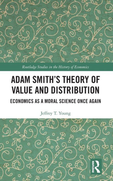 Adam Smith's Theory of Value and Distribution: Economics as a Moral Science Once Again