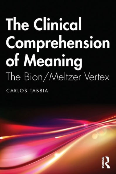 The Clinical Comprehension of Meaning: Bion/Meltzer Vertex