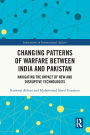 Changing Patterns of Warfare between India and Pakistan: Navigating the Impact of New and Disruptive Technologies