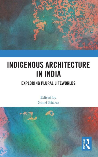 Indigenous Architecture India: Exploring Plural Lifeworlds