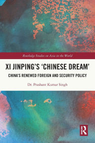 Title: Xi Jinping's 'Chinese Dream': China's Renewed Foreign and Security Policy, Author: Prashant Kumar Singh