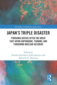 Title: Japan's Triple Disaster: Pursuing Justice after the Great East Japan Earthquake, Tsunami, and Fukushima Nuclear Accident, Author: Natalia Novikova