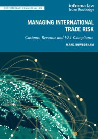 Title: Managing International Trade Risk: Customs, Revenue and VAT Compliance, Author: Mark Rowbotham
