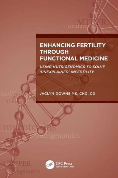 Enhancing Fertility through Functional Medicine: Using Nutrigenomics to Solve 'Unexplained' Infertility