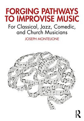 Forging Pathways to Improvise Music: For Classical, Jazz, Comedic, and Church Musicians