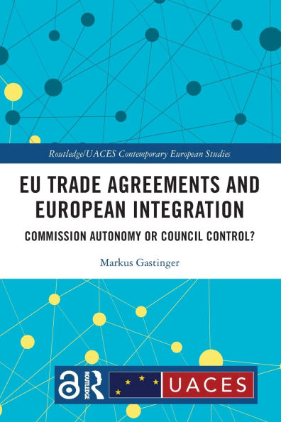 EU Trade Agreements and European Integration: Commission Autonomy or Council Control?
