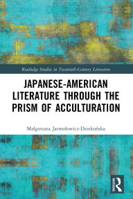 Title: Japanese-American Literature through the Prism of Acculturation, Author: Malgorzata Jarmolowicz-Dziekonska