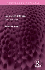 Title: Laurence Sterne: The Later Years, Author: Arthur Cash