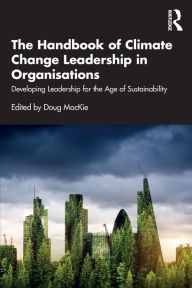 The Handbook of Climate Change Leadership in Organisations: Developing Leadership for the Age of Sustainability