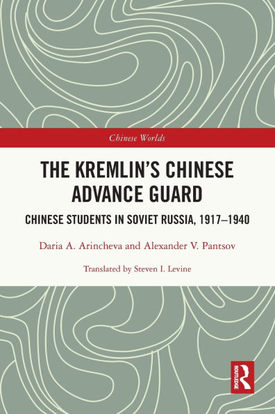 The Kremlin's Chinese Advance Guard: Students Soviet Russia, 1917-1940