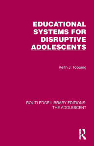 Title: Educational Systems for Disruptive Adolescents, Author: Keith J. Topping