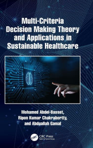 Title: Multi-Criteria Decision Making Theory and Applications in Sustainable Healthcare, Author: Mohamed Abdel-Basset