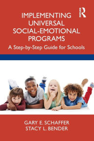 Title: Implementing Universal Social-Emotional Programs: A Step-by-Step Guide for Schools, Author: Gary E. Schaffer