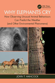 Title: Why Elephants Cry: How Observing Unusual Animal Behaviours Can Predict the Weather (and Other Environmental Phenomena), Author: John T. Hancock