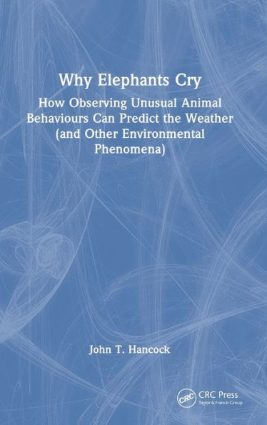 Why Elephants Cry: How Observing Unusual Animal Behaviours Can Predict the Weather (and Other Environmental Phenomena)