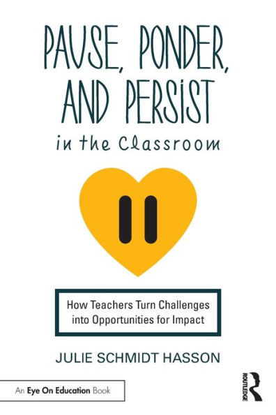 Pause, Ponder, and Persist the Classroom: How Teachers Turn Challenges into Opportunities for Impact