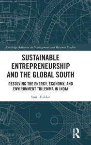 Title: Sustainable Entrepreneurship and the Global South: Resolving the Energy, Economy, and Environment Trilemma in India, Author: Stuti Haldar