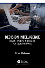 Title: Decision Intelligence: Human-Machine Integration for Decision-Making, Author: Miriam O'Callaghan