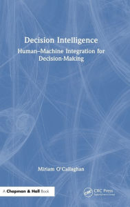 Title: Decision Intelligence: Human-Machine Integration for Decision-Making, Author: Miriam O'Callaghan
