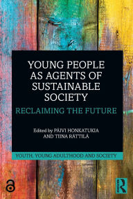 Title: Young People as Agents of Sustainable Society: Reclaiming the Future, Author: Päivi Honkatukia