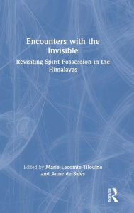 Title: Encounters with the Invisible: Revisiting Spirit Possession in the Himalayas, Author: Marie Lecomte-Tilouine