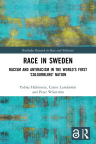 Title: Race in Sweden: Racism and Antiracism in the World's First 'Colourblind' Nation, Author: Tobias Hübinette