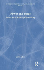 Title: Power and Space: Essays on a Shifting Relationship, Author: John Allen