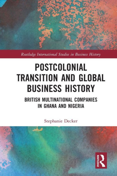 Postcolonial Transition and Global Business History: British Multinational Companies Ghana Nigeria
