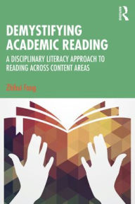 Title: Demystifying Academic Reading: A Disciplinary Literacy Approach to Reading Across Content Areas, Author: Zhihui Fang