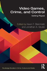 Title: Video Games, Crime, and Control: Getting Played, Author: Kevin F. Steinmetz