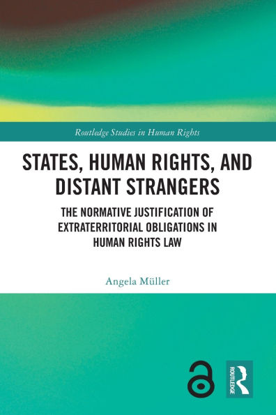 States, Human Rights, and Distant Strangers: The Normative Justification of Extraterritorial Obligations in Human Rights Law