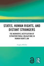 States, Human Rights, and Distant Strangers: The Normative Justification of Extraterritorial Obligations in Human Rights Law
