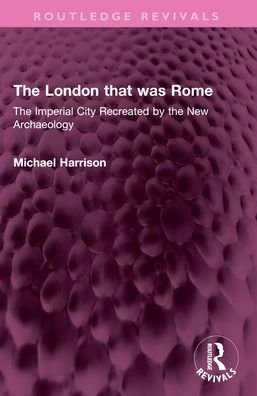 the London that was Rome: Imperial City Recreated by New Archaeology