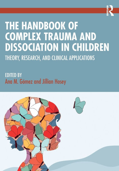 The Handbook of Complex Trauma and Dissociation Children: Theory, Research, Clinical Applications