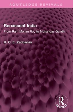 Renascent India: From Ram Mohan Roy to Mohandas Gandhi