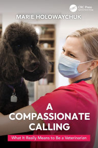 Title: A Compassionate Calling: What It Really Means to Be a Veterinarian, Author: Marie Holowaychuk