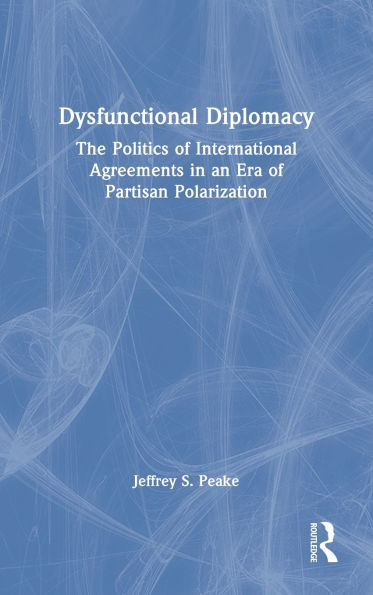 Dysfunctional Diplomacy: The Politics of International Agreements an Era Partisan Polarization