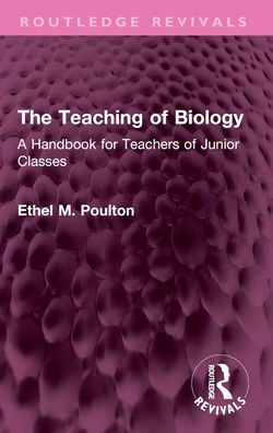 The Teaching of Biology: A Handbook for Teachers Junior Classes