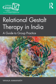 Title: Relational Gestalt Therapy in India: A Guide to Group Practice, Author: Vanaja Ammanath