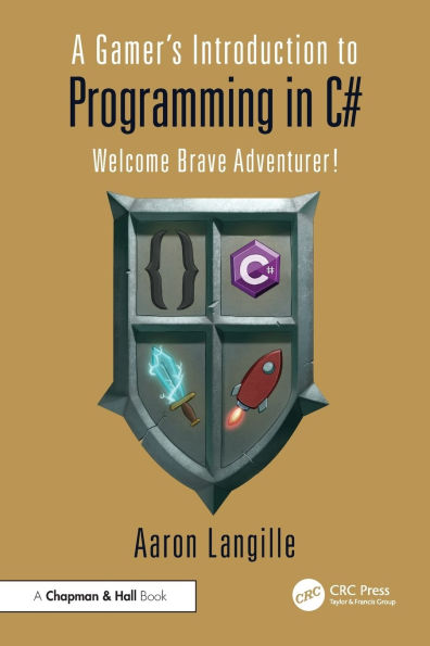 A Gamer's Introduction to Programming C#: Welcome Brave Adventurer!