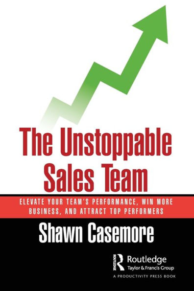 The Unstoppable Sales Team: Elevate Your Team's Performance, Win More Business, and Attract Top Performers