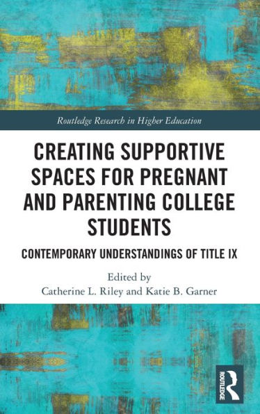 Creating Supportive Spaces for Pregnant and Parenting College Students: Contemporary Understandings of Title IX