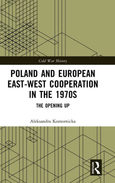 Poland and European East-West Cooperation The 1970s: Opening Up