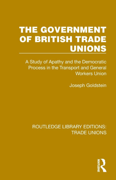 the Government of British Trade Unions: A Study Apathy and Democratic Process Transport General Workers Union